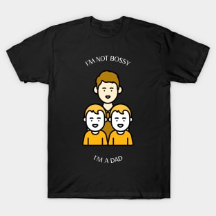 I'M NOT BOSSY I'M A DAD T-Shirt